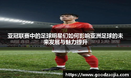 亚冠联赛中的足球明星们如何影响亚洲足球的未来发展与魅力提升