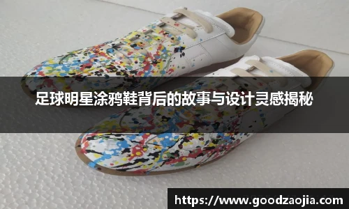 足球明星涂鸦鞋背后的故事与设计灵感揭秘